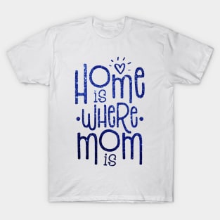 Home is where mom is T-Shirt